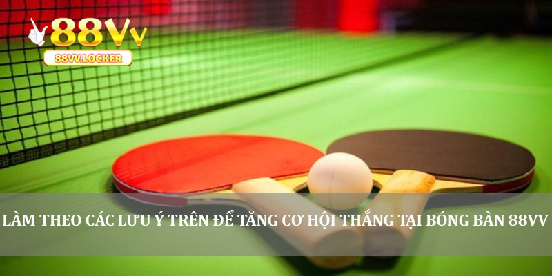 Làm theo các lưu ý trên để tăng cơ hội thắng tại Bóng bàn 88vv