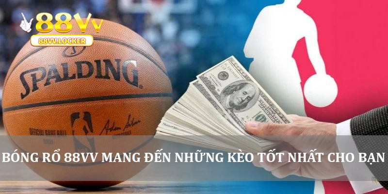 Bóng rổ 88vv mang đến những kèo tốt nhất cho bạn