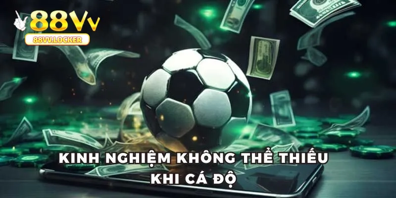 Kinh nghiệm không thể thiếu khi cá độ