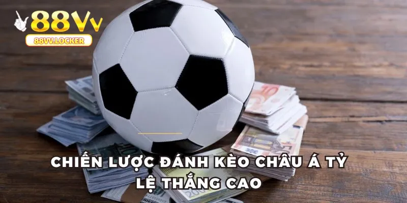 Chiến lược đánh kèo châu Á tỷ lệ thắng cao