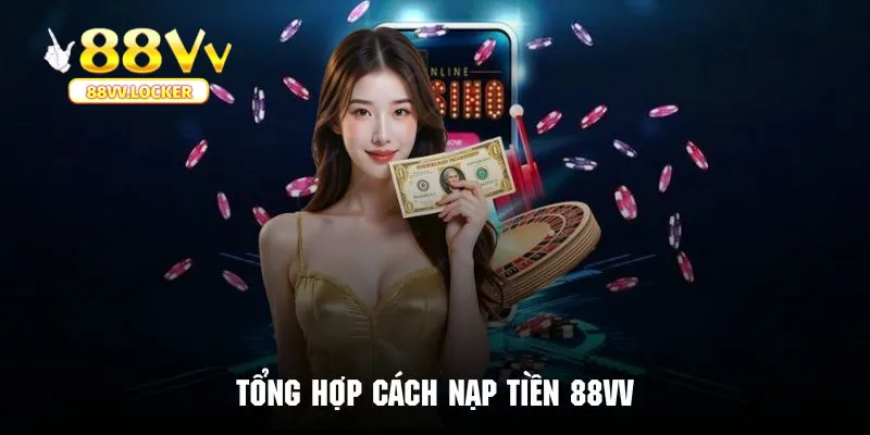 Nạp tiền 88vv với nhiều phương thức phổ biến