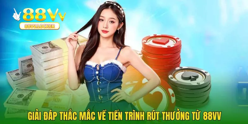 Giải đáp thắc mắc về tiến trình rút thưởng từ 88vv