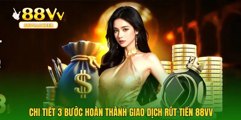 Chi tiết 3 bước hoàn thành giao dịch rút tiền 88vv