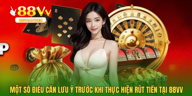 Một số điều cần lưu ý trước khi thực hiện rút tiền tại 88vv